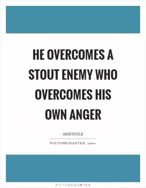 He overcomes a stout enemy who overcomes his own anger Picture Quote #1