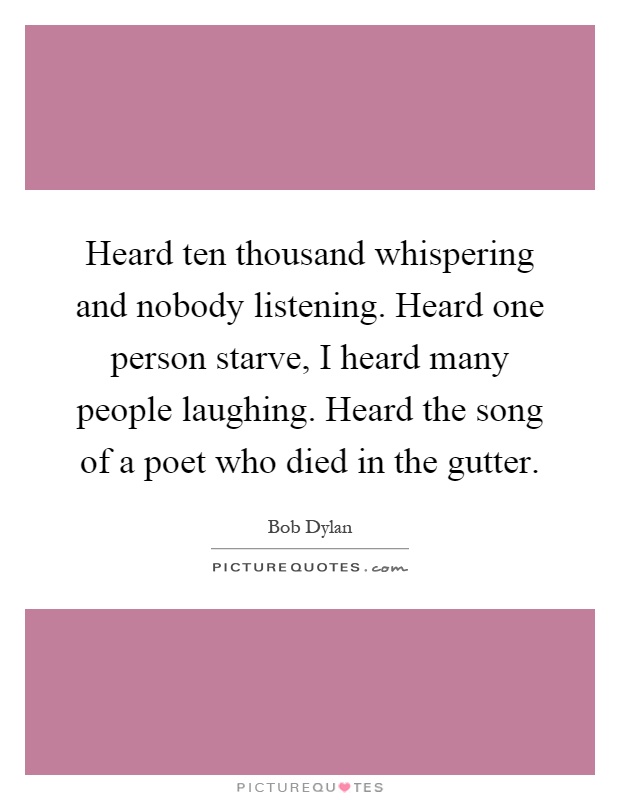 Heard ten thousand whispering and nobody listening. Heard one person starve, I heard many people laughing. Heard the song of a poet who died in the gutter Picture Quote #1