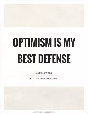Optimism is my best defense Picture Quote #1