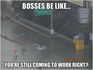 Bosses be like... you’re still coming to work right? Picture Quote #1