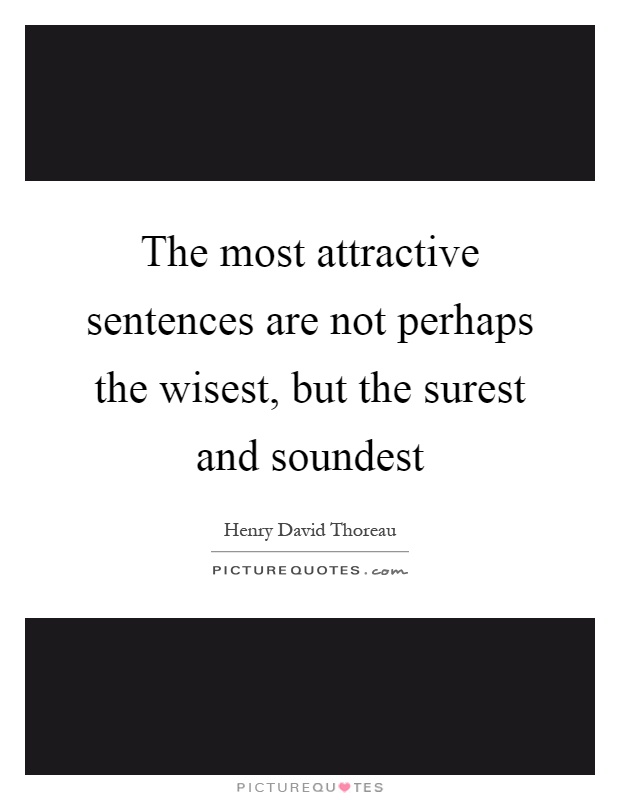 The most attractive sentences are not perhaps the wisest, but the surest and soundest Picture Quote #1