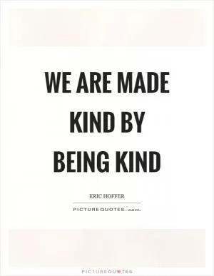 We are made kind by being kind Picture Quote #1