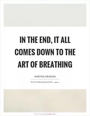 In the end, it all comes down to the art of breathing Picture Quote #1