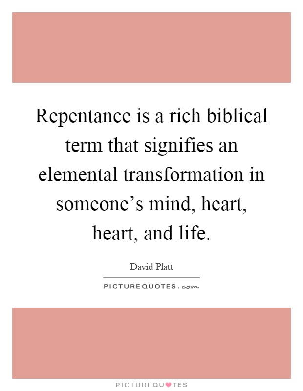 Repentance is a rich biblical term that signifies an elemental transformation in someone's mind, heart, heart, and life Picture Quote #1