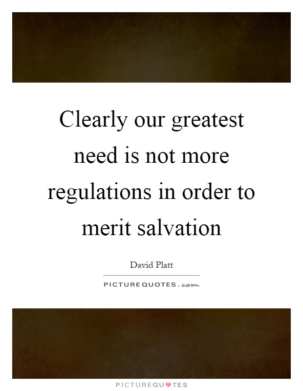 Clearly our greatest need is not more regulations in order to merit salvation Picture Quote #1