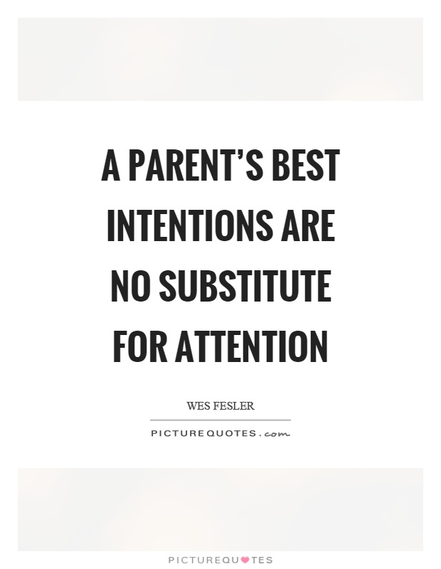 A parent's best intentions are no substitute for attention Picture Quote #1