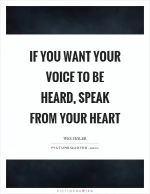 If you want your voice to be heard, speak from your heart Picture Quote #1