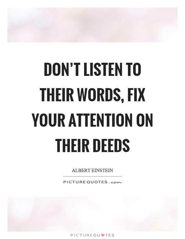 Don't listen to their words, fix your attention on their deeds Picture Quote #1