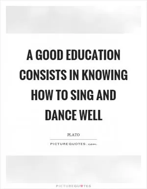 A good education consists in knowing how to sing and dance well Picture Quote #1