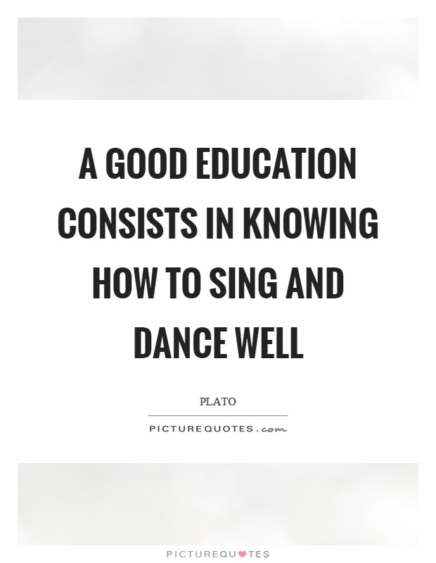 A good education consists in knowing how to sing and dance well Picture Quote #1