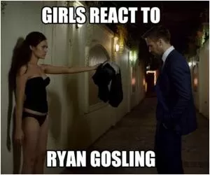 Girls react to Ryan Gosling Picture Quote #1