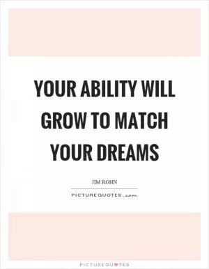 Your ability will grow to match your dreams Picture Quote #1