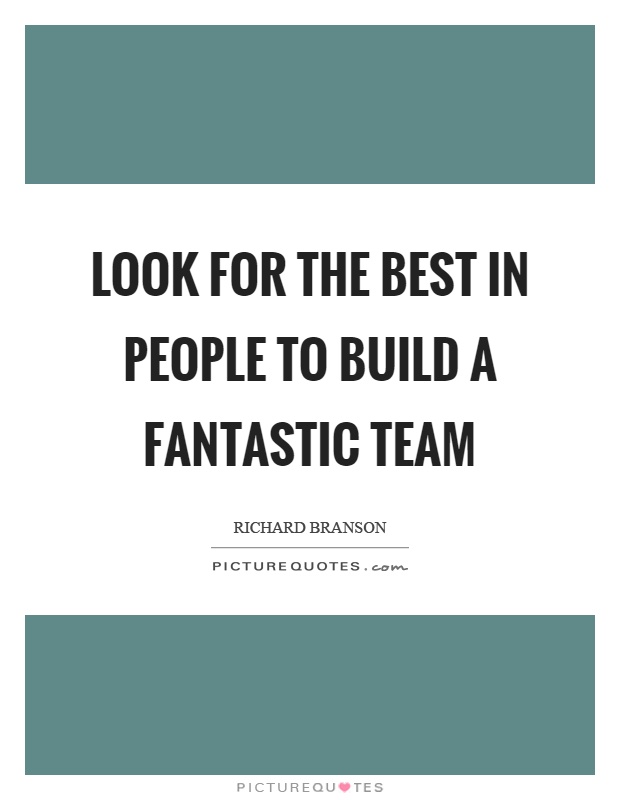 Look for the best in people to build a fantastic team Picture Quote #1