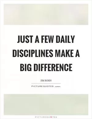 Just a few daily disciplines make a big difference Picture Quote #1