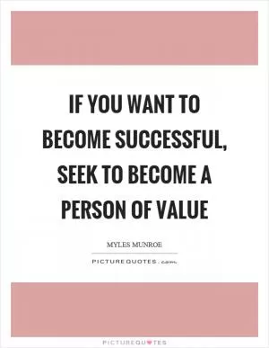 If you want to become successful, seek to become a person of value Picture Quote #1