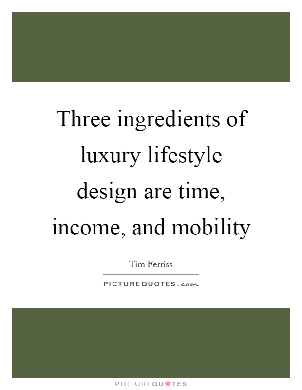 Three ingredients of luxury lifestyle design are time, income, and mobility Picture Quote #1