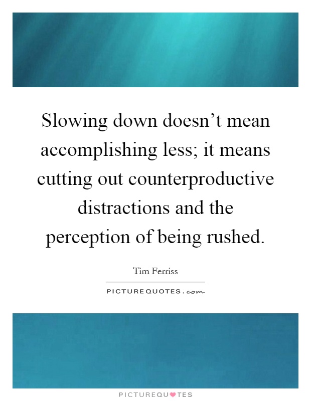 Slowing down doesn't mean accomplishing less; it means cutting out counterproductive distractions and the perception of being rushed Picture Quote #1