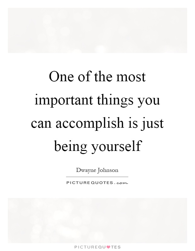 One of the most important things you can accomplish is just being yourself Picture Quote #1