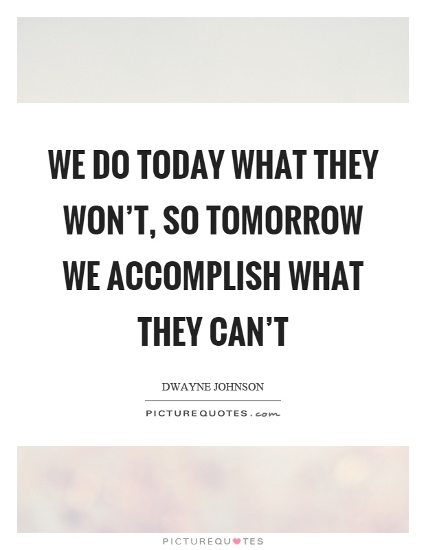 We do today what they won't, so tomorrow we accomplish what they can't Picture Quote #1