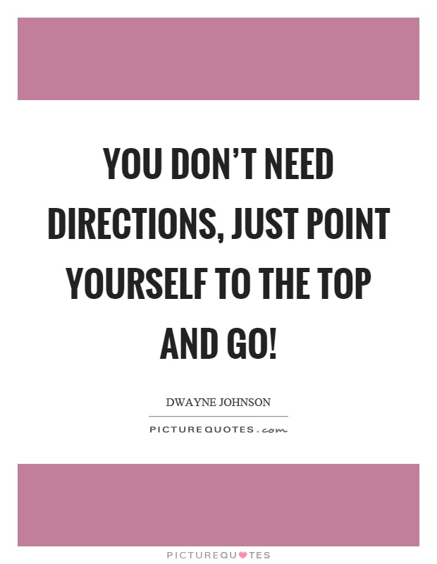 You don't need directions, just point yourself to the top and go! Picture Quote #1