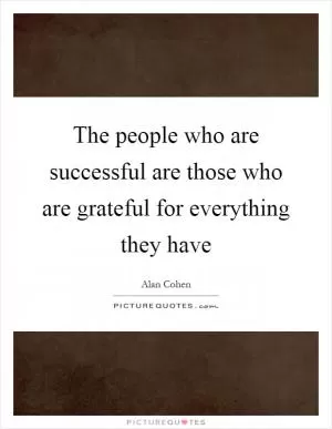 The people who are successful are those who are grateful for everything they have Picture Quote #1
