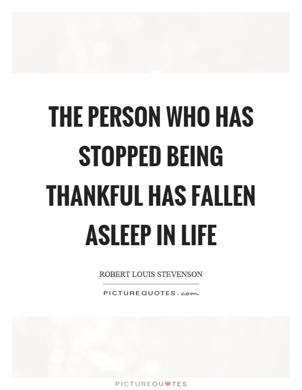 The person who has stopped being thankful has fallen asleep in life Picture Quote #1