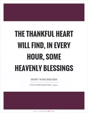 The thankful heart will find, in every hour, some heavenly blessings Picture Quote #1