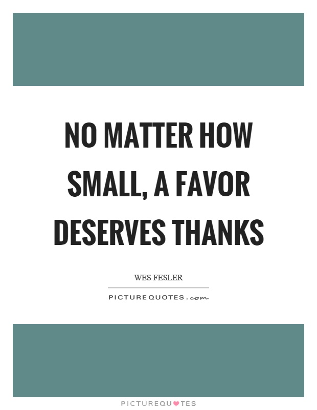 No matter how small, a favor deserves thanks Picture Quote #1