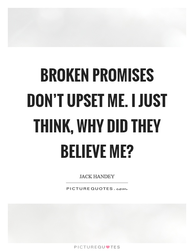 Broken promises don't upset me. I just think, why did they believe me? Picture Quote #1
