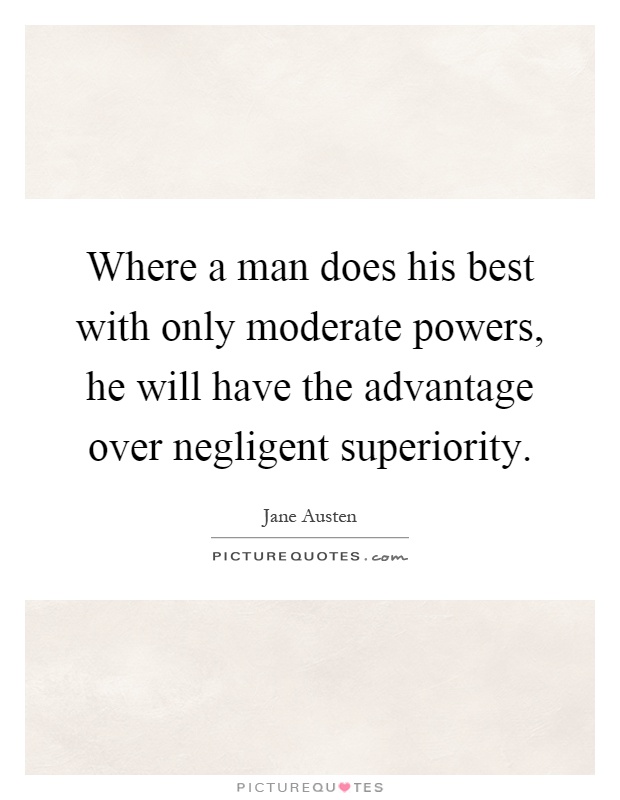 Where a man does his best with only moderate powers, he will have the advantage over negligent superiority Picture Quote #1