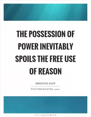 The possession of power inevitably spoils the free use of reason Picture Quote #1