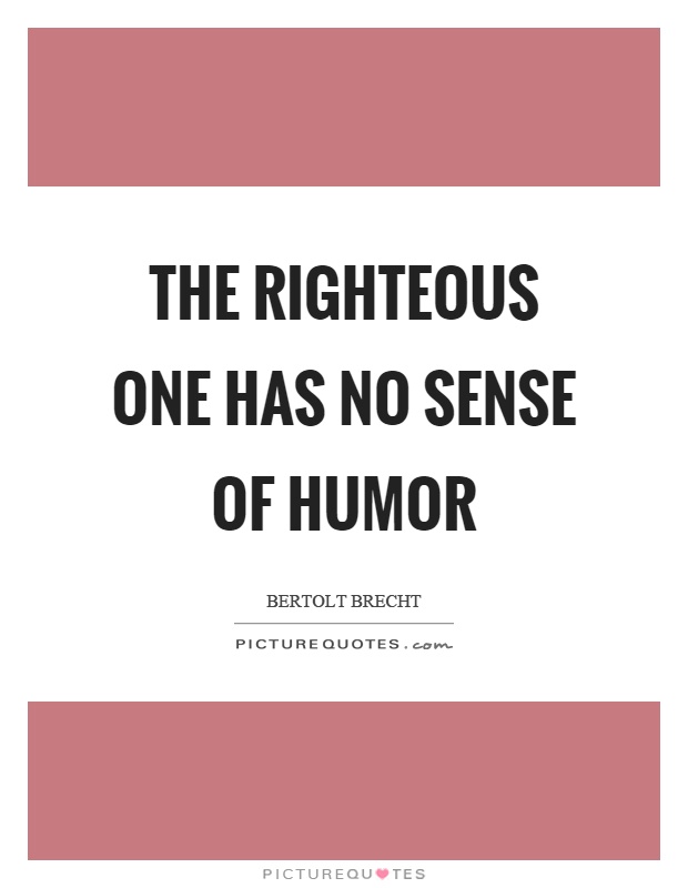 The righteous one has no sense of humor Picture Quote #1
