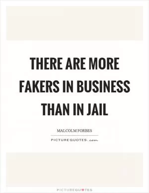 There are more fakers in business than in jail Picture Quote #1