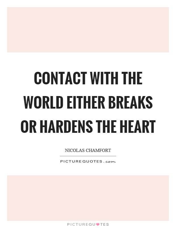 Contact with the world either breaks or hardens the heart Picture Quote #1