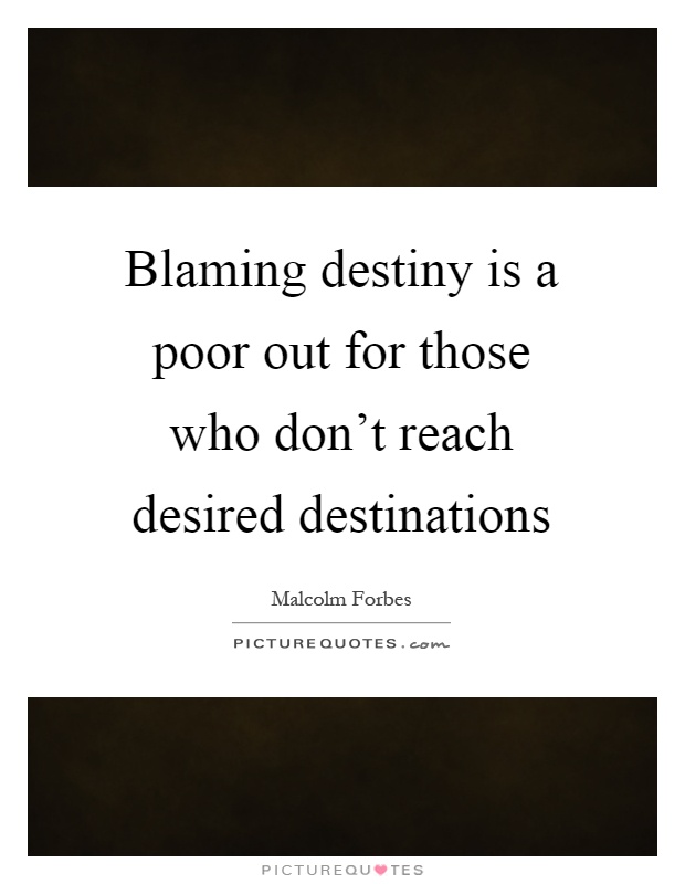 Blaming destiny is a poor out for those who don't reach desired destinations Picture Quote #1