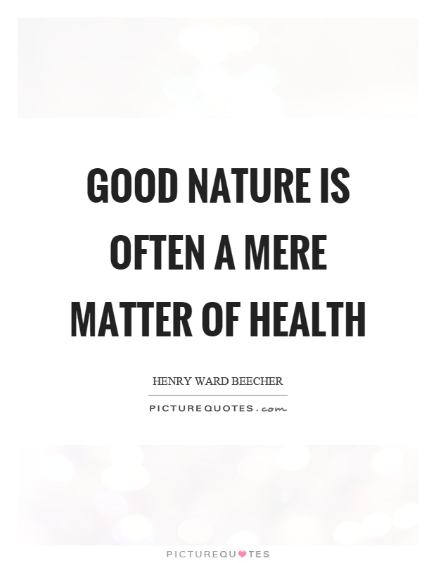 Good nature is often a mere matter of health Picture Quote #1