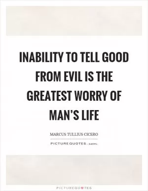 Inability to tell good from evil is the greatest worry of man’s life Picture Quote #1