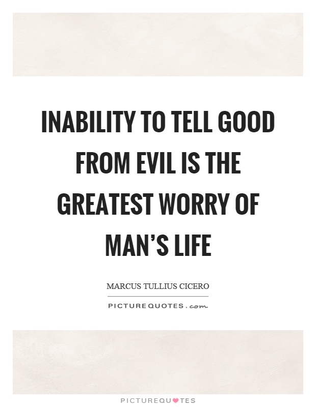 Inability to tell good from evil is the greatest worry of man's life Picture Quote #1