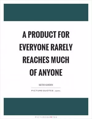 A product for everyone rarely reaches much of anyone Picture Quote #1