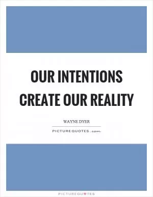 Our intentions create our reality Picture Quote #1