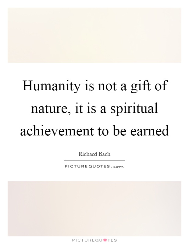Humanity is not a gift of nature, it is a spiritual achievement to be earned Picture Quote #1