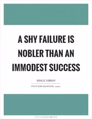 A shy failure is nobler than an immodest success Picture Quote #1