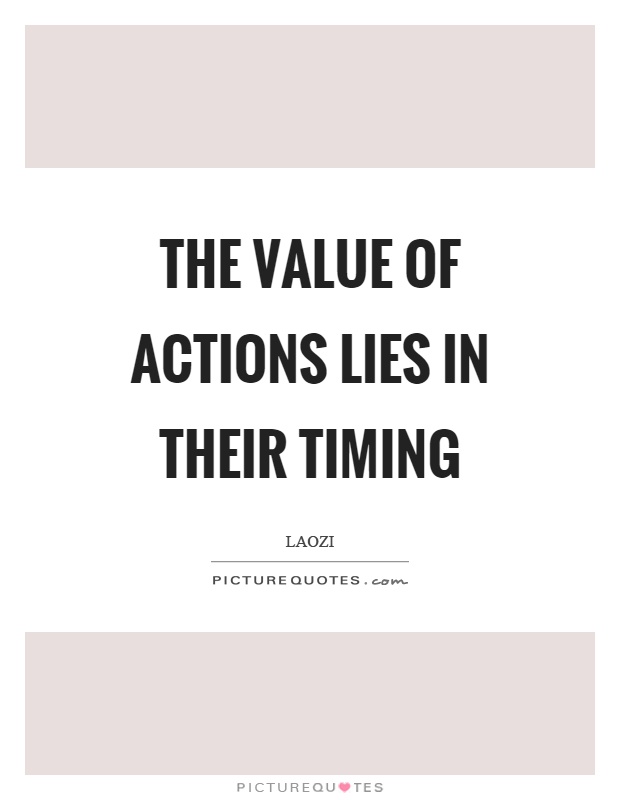 The value of actions lies in their timing Picture Quote #1