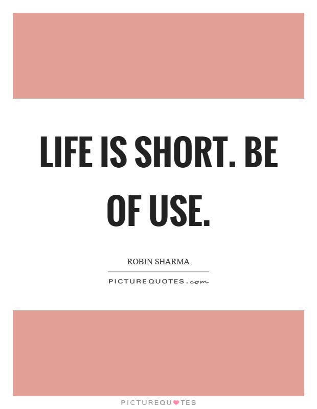 Life is short. Be of use Picture Quote #1