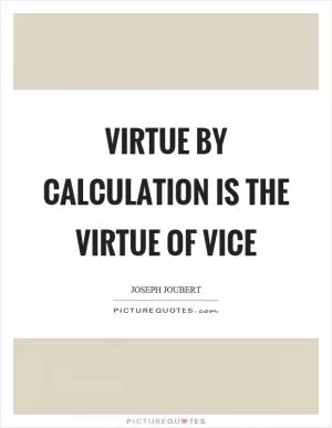 Virtue by calculation is the virtue of vice Picture Quote #1