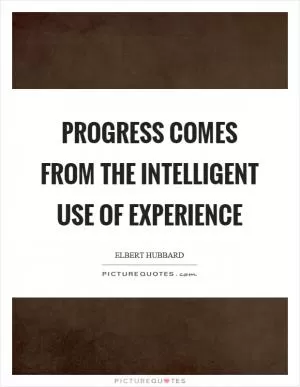 Progress comes from the intelligent use of experience Picture Quote #1