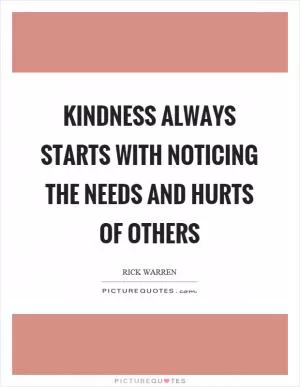 Kindness always starts with noticing the needs and hurts of others Picture Quote #1