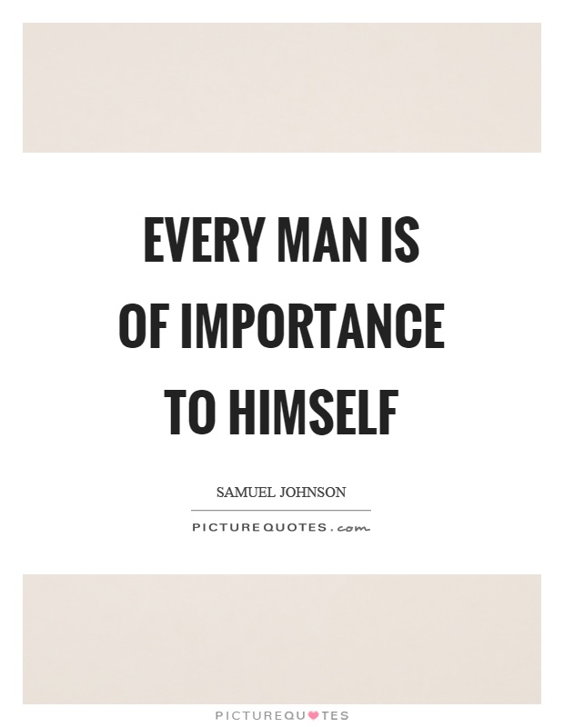 Every man is of importance to himself Picture Quote #1