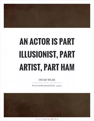 An actor is part illusionist, part artist, part ham Picture Quote #1