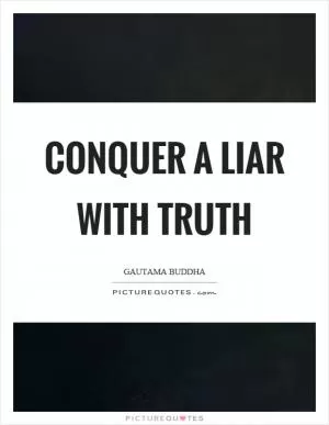 Conquer a liar with truth Picture Quote #1
